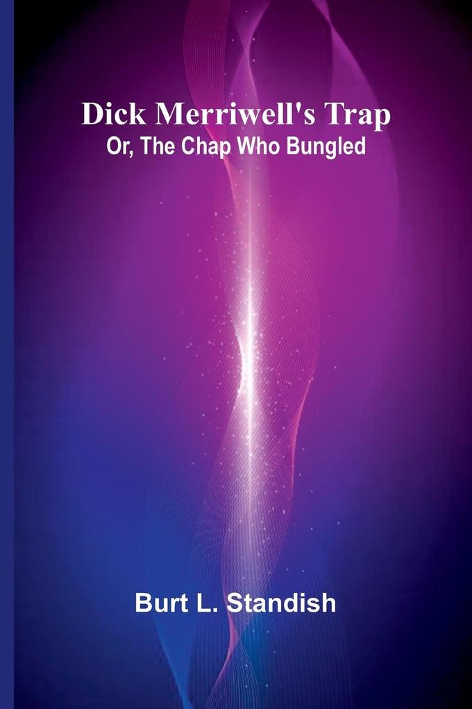 Dick Merriwell'S Trap; Or The Chap Who Bungled