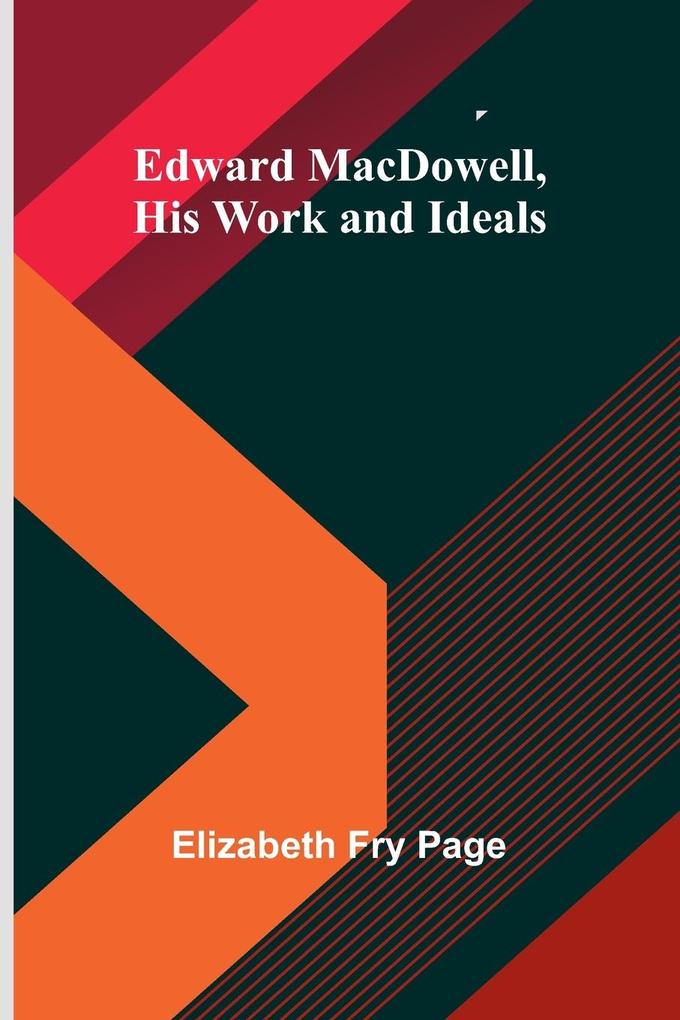 Edward Macdowell His Work And Ideals