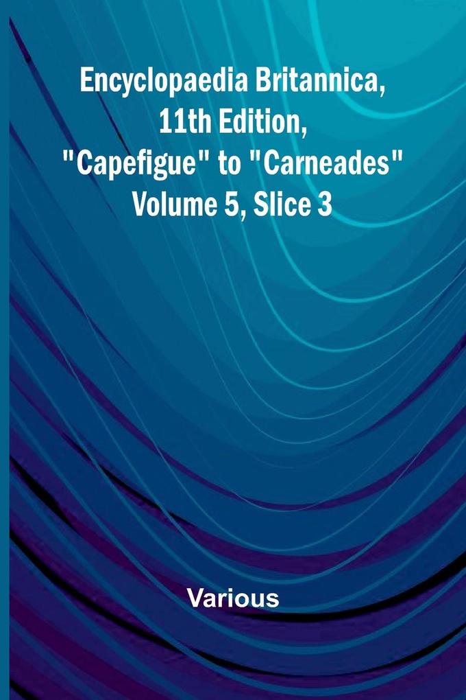 Encyclopaedia Britannica 11Th Edition 'Capefigue' To 'Carneades' Volume 5 Slice 3