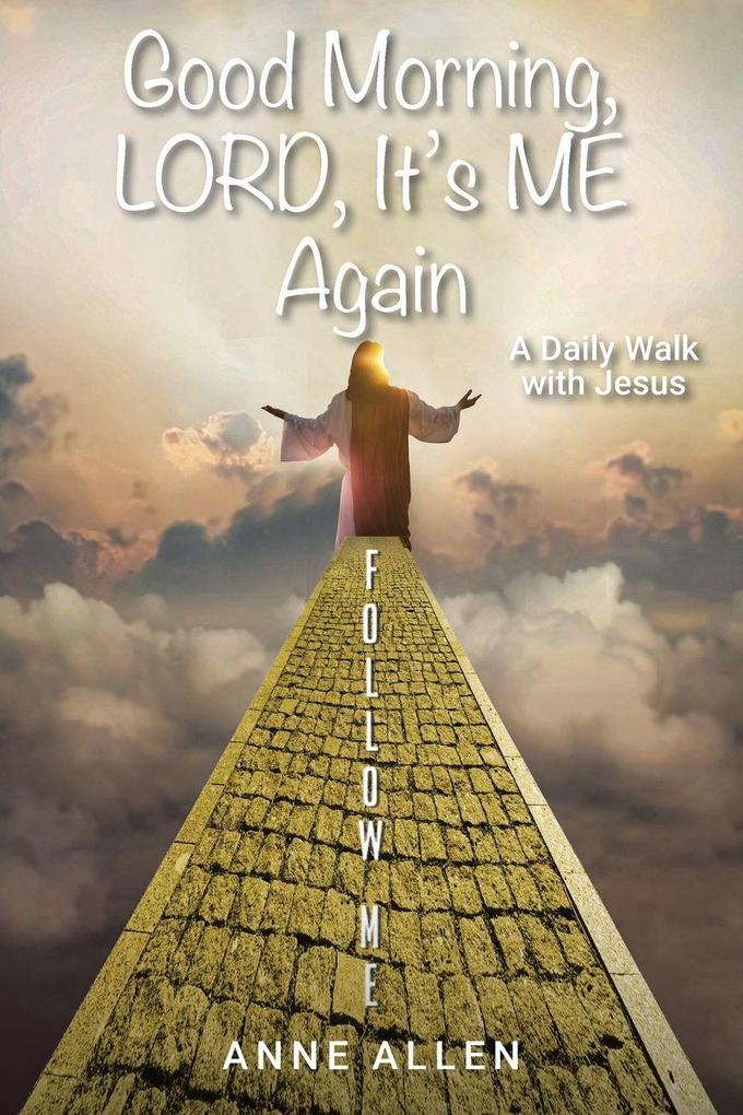 Good Morning LORD It's ME Again