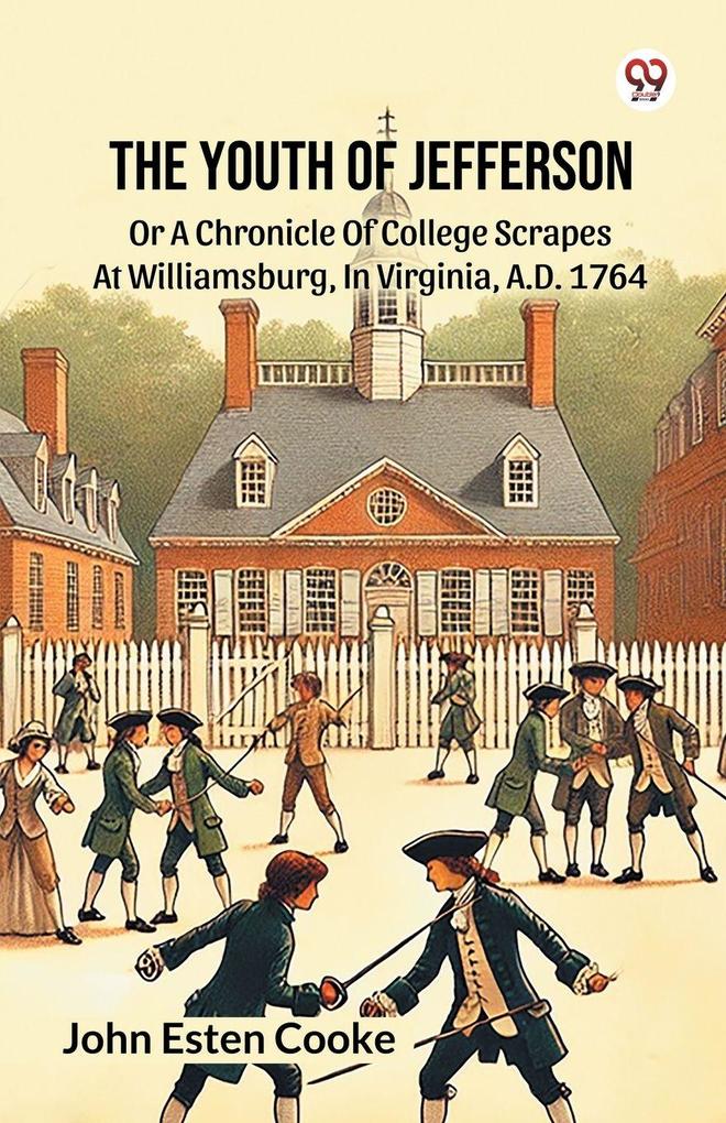 The Youth Of Jefferson Or A Chronicle Of College Scrapes At Williamsburg In Virginia A.D. 1764