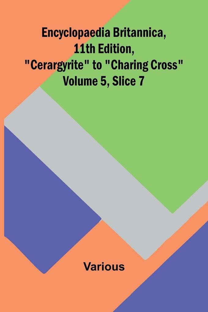Encyclopaedia Britannica 11Th Edition 'Cerargyrite' To 'Charing Cross' Volume 5 Slice 7