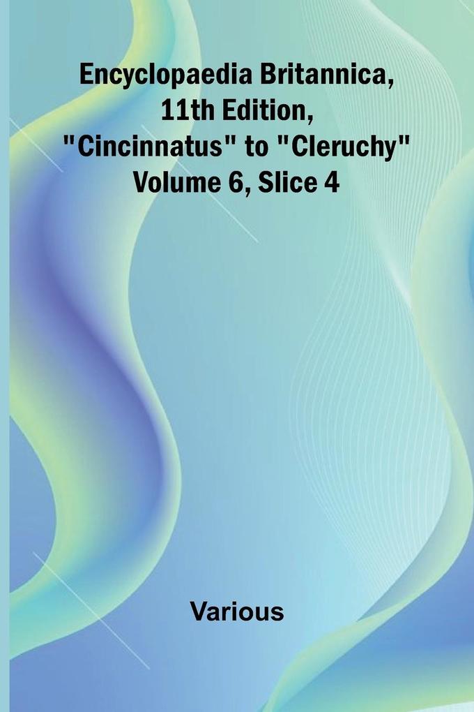 Encyclopaedia Britannica 11Th Edition 'Cincinnatus' To 'Cleruchy' Volume 6 Slice 4