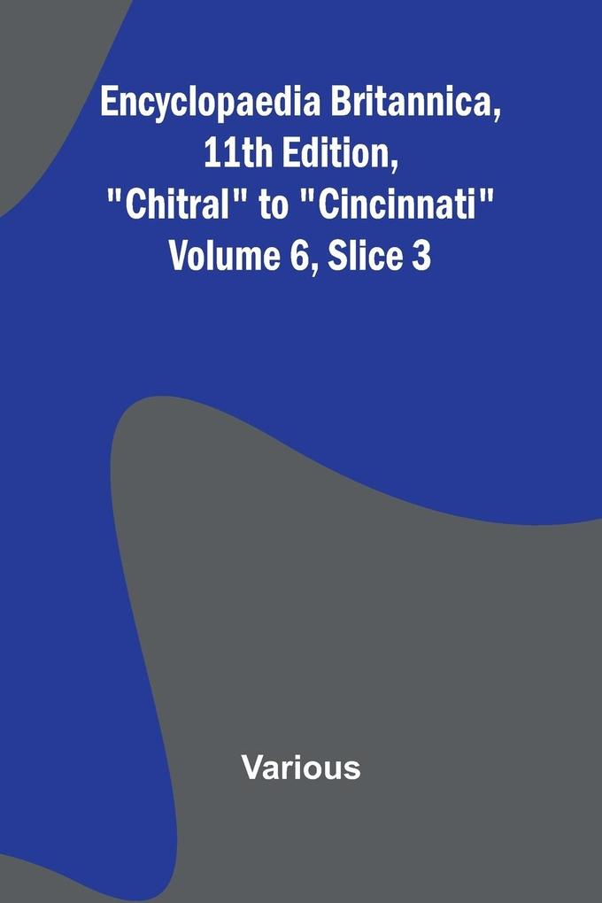 Encyclopaedia Britannica 11Th Edition 'Chitral' To 'Cincinnati' Volume 6 Slice 3