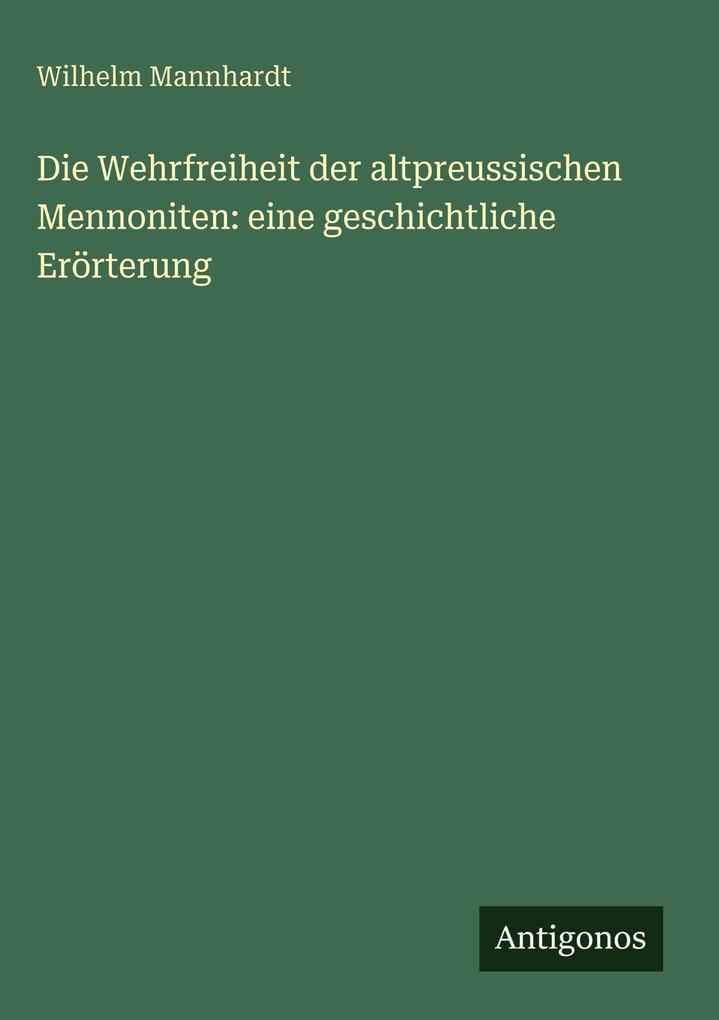 Die Wehrfreiheit der altpreussischen Mennoniten: eine geschichtliche Erörterung