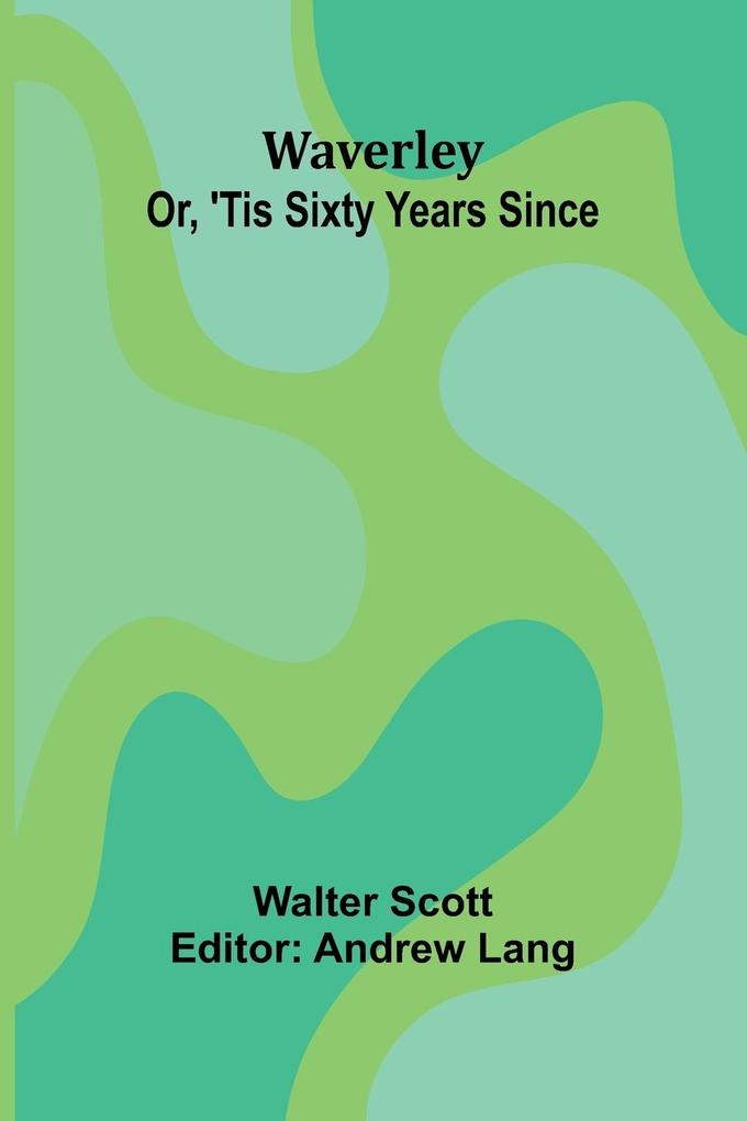 Waverley; Or 'Tis Sixty Years Since