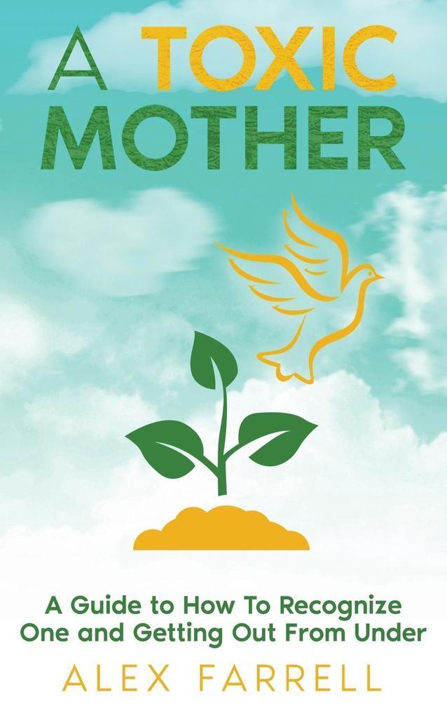 A Toxic Mother - A Guide to How To Recognize One and Getting Out From Under