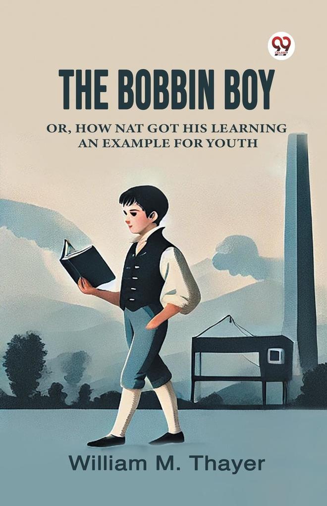 The Bobbin Boy Or How Nat Got His Learning An Example For Youth
