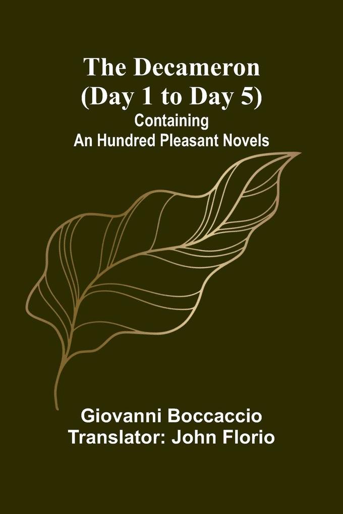 The Decameron (Day 1 To Day 5); Containing An Hundred Pleasant Novels