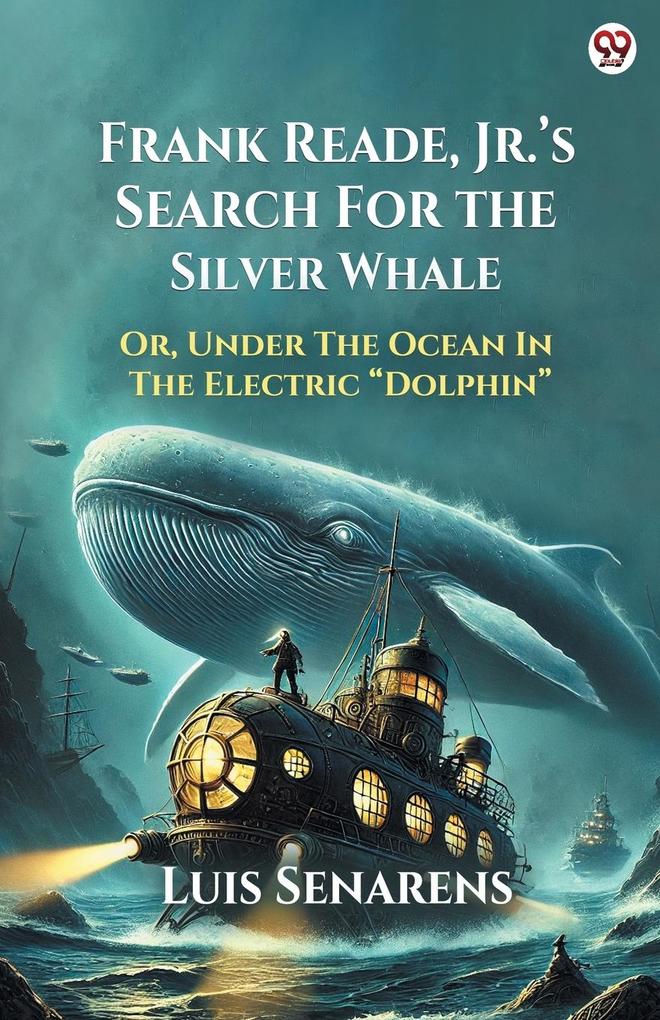 Frank Reade Jr. s Search For The Silver Whale Or Under The Ocean In The Electric Dolphin