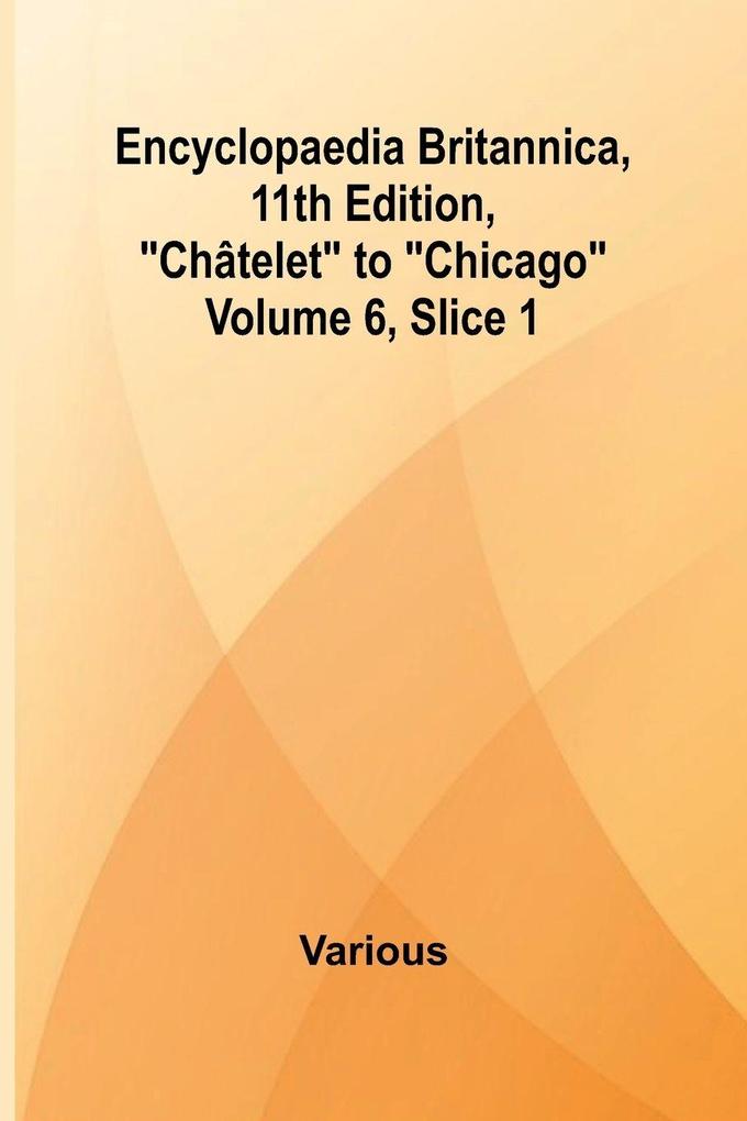 Encyclopaedia Britannica 11Th Edition 'Ch telet' To 'Chicago' Volume 6 Slice 1