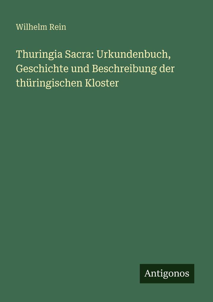 Thuringia Sacra: Urkundenbuch Geschichte und Beschreibung der thüringischen Kloster