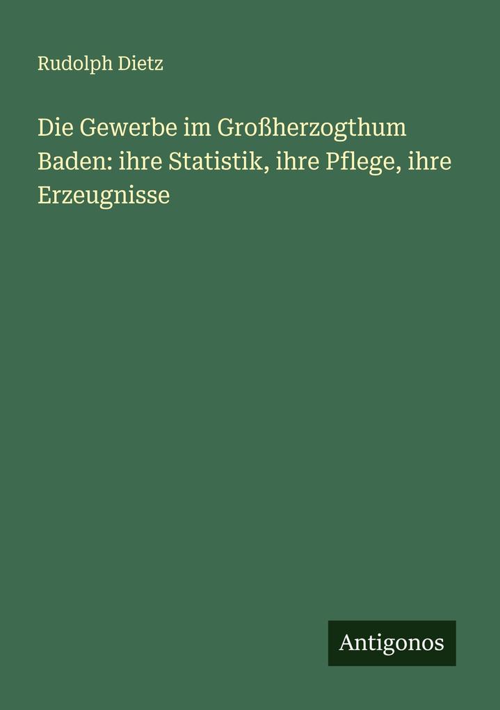 Die Gewerbe im Großherzogthum Baden: ihre Statistik ihre Pflege ihre Erzeugnisse