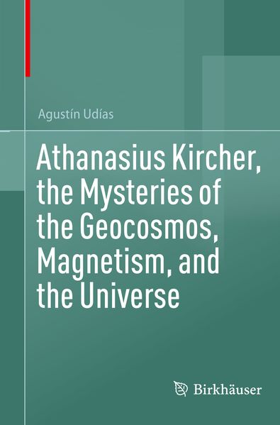Athanasius Kircher the Mysteries of the Geocosmos Magnetism and the Universe