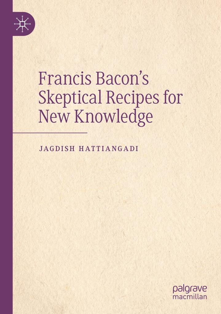 Francis Bacon's Skeptical Recipes for New Knowledge