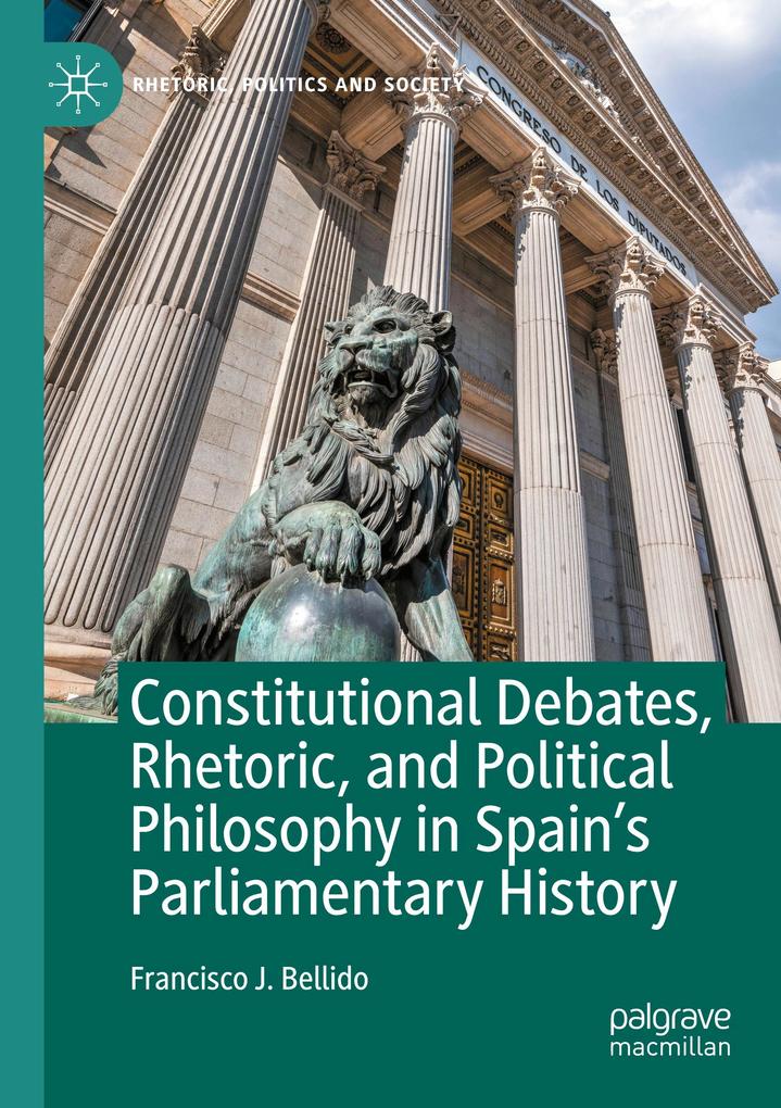 Constitutional Debates Rhetoric and Political Philosophy in Spain's Parliamentary History
