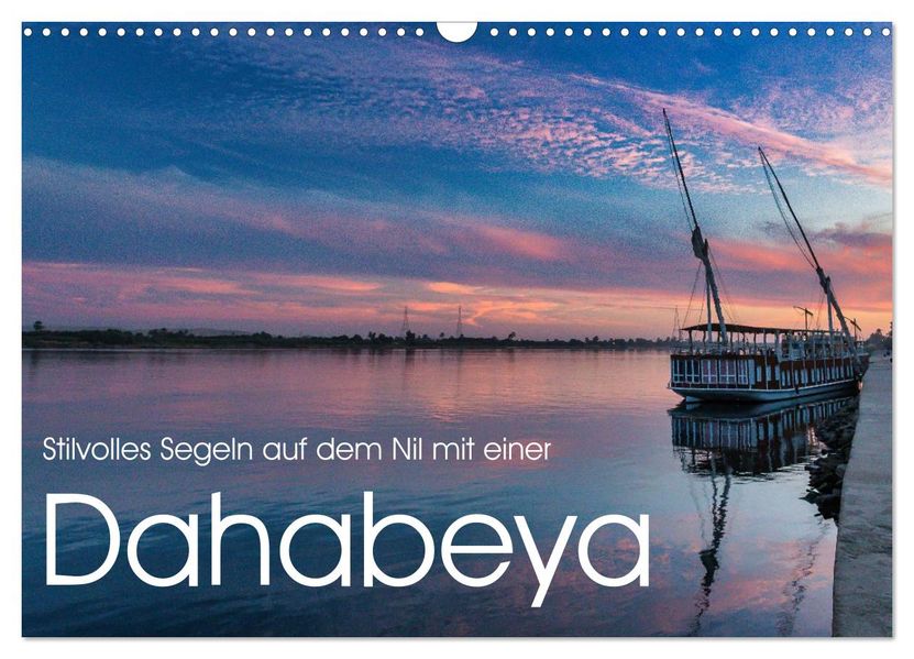 Stilvolles Segeln auf dem Nil mit einer Dahabeya (Wandkalender 2026 DIN A3 quer) CALVENDO Monatskalender