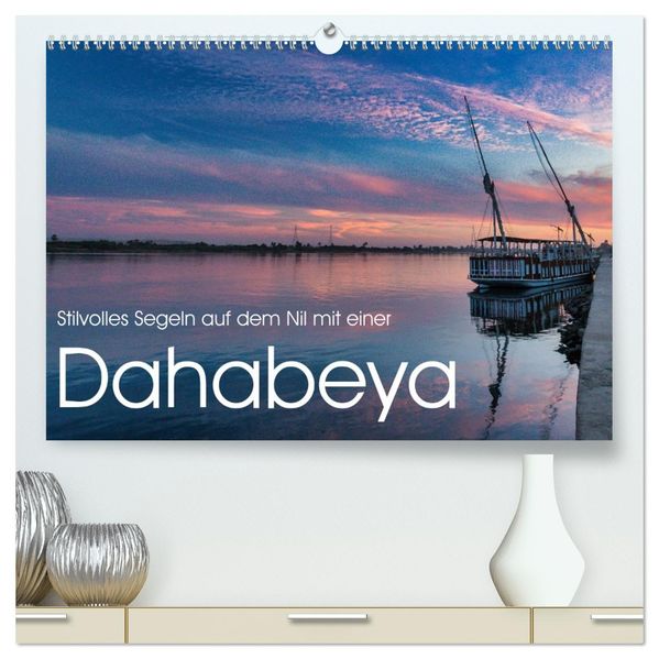 Stilvolles Segeln auf dem Nil mit einer Dahabeya (hochwertiger Premium Wandkalender 2026 DIN A2 quer) Kunstdruck in Hochglanz