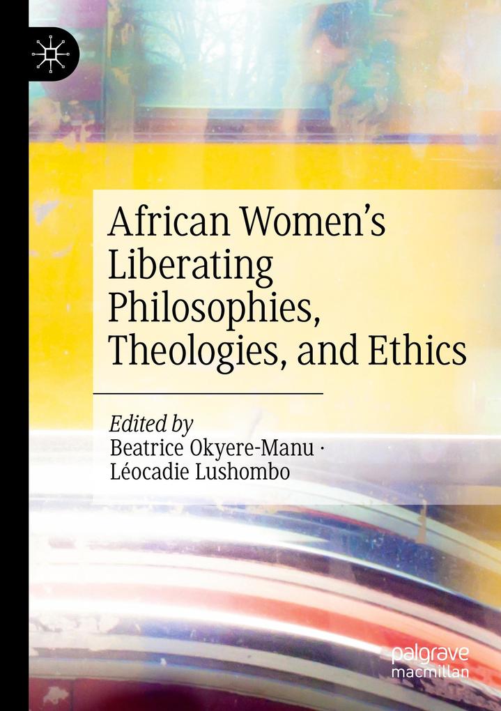 African Women's Liberating Philosophies Theologies and Ethics