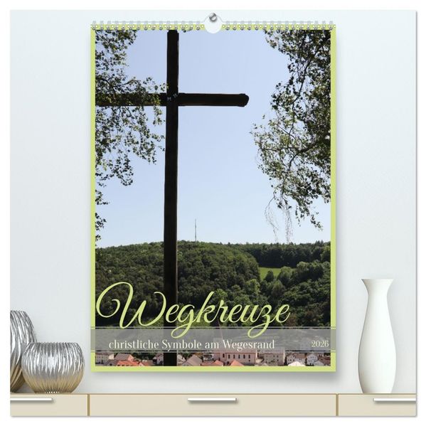Wegkreuze - christliche Symbole am Wegesrand (hochwertiger Premium Wandkalender 2026 DIN A2 hoch) Kunstdruck in Hochglanz
