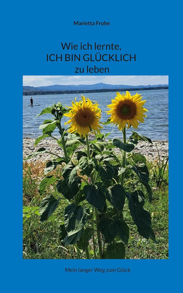 Wie ich lernte ICH BIN GLÜCKLICH zu leben