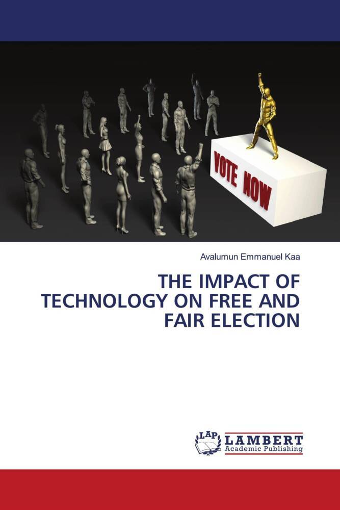 THE IMPACT OF TECHNOLOGY ON FREE AND FAIR ELECTION
