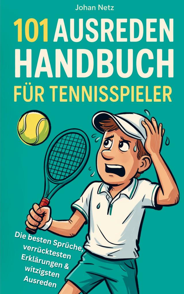 101 Ausreden Handbuch für Tennisspieler: Die besten Sprüche verrücktesten Erklärungen & witzigsten Ausreden vom Court | Das Geschenkbuch fürs Tennis