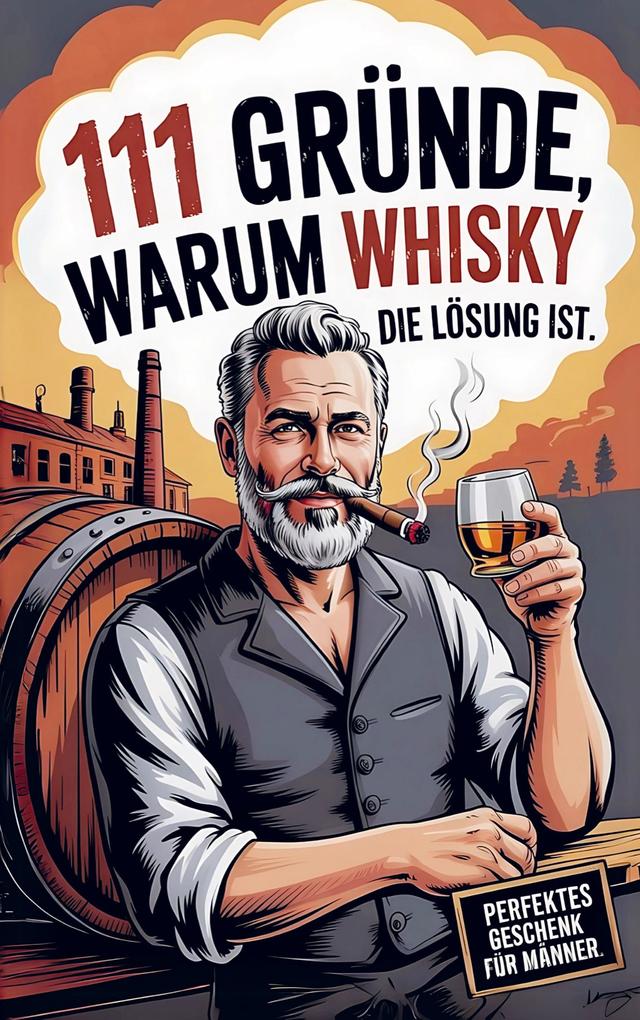 111 Gründe warum Whisky die Lösung ist: Das Perfekte Geschenk für Männer mit Stil & Charakter | Die ehrlichsten Gründe