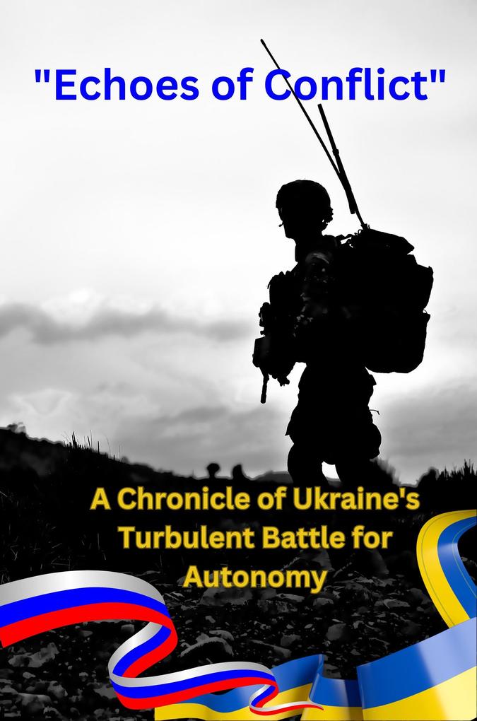 Echoes of Conflict A Chronicle of Ukraine's Turbulent Battle for Autonomy (War #1)