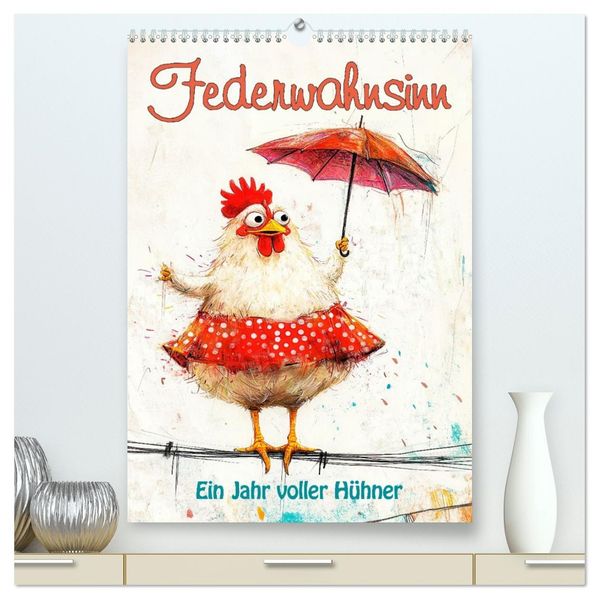 Federwahnsinn - Ein Jahr voller Hühner (hochwertiger Premium Wandkalender 2026 DIN A2 hoch) Kunstdruck in Hochglanz