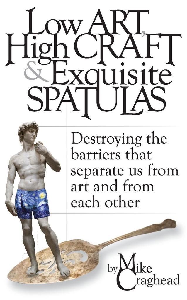 Low Art High Craft and Exquisite Spatulas - Destroying the barriers that separate us from art and from each other