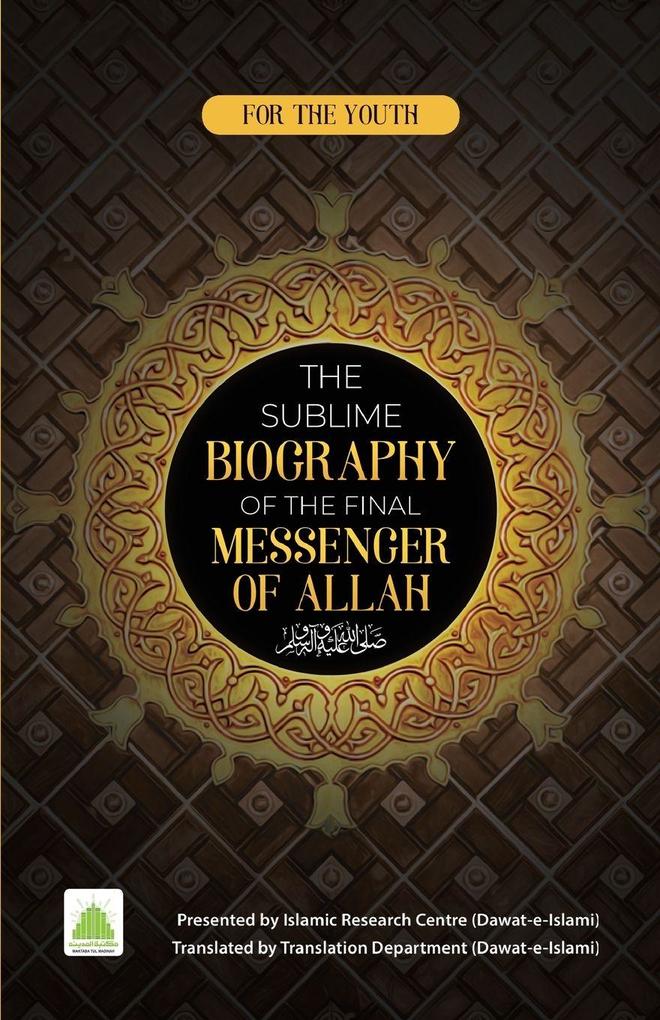 The Sublime Biography of The Final Messenger of ALLAH