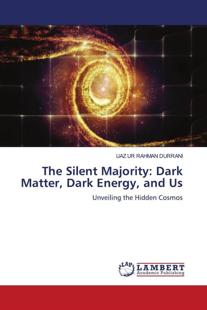 The Silent Majority: Dark Matter Dark Energy and Us