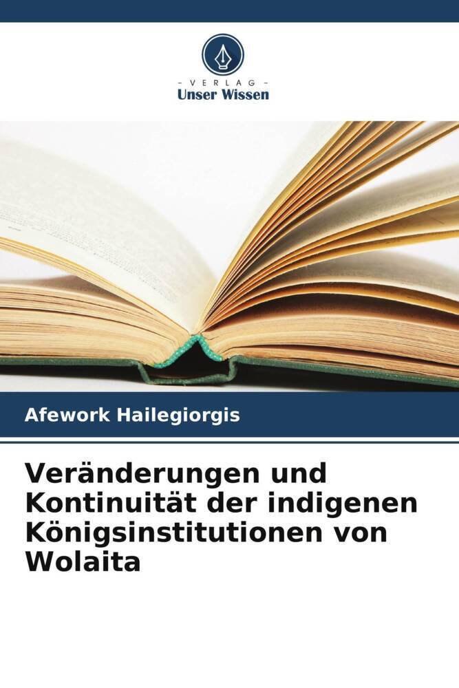 Veränderungen und Kontinuität der indigenen Königsinstitutionen von Wolaita