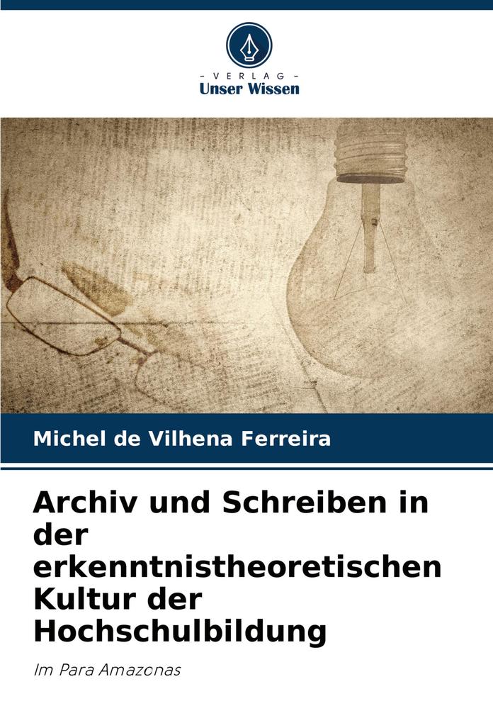 Archiv und Schreiben in der erkenntnistheoretischen Kultur der Hochschulbildung