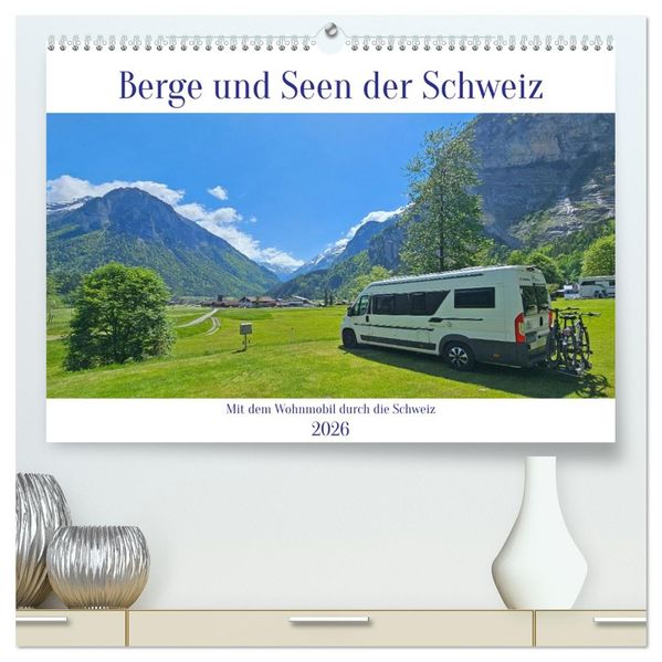 Berge und Seen der Schweiz - Mit dem Wohnmobil durch die Schweiz (hochwertiger Premium Wandkalender 2026 DIN A2 quer) Kunstdruck in Hochglanz