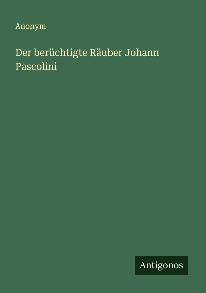 Der berüchtigte Räuber Johann Pascolini