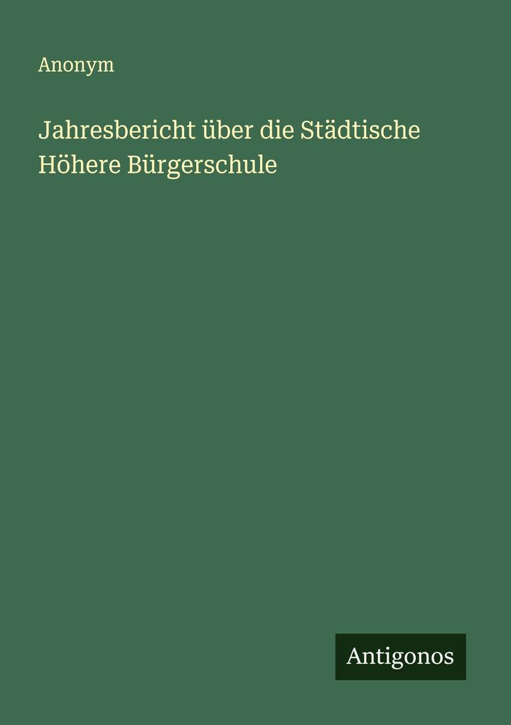 Jahresbericht über die Städtische Höhere Bürgerschule