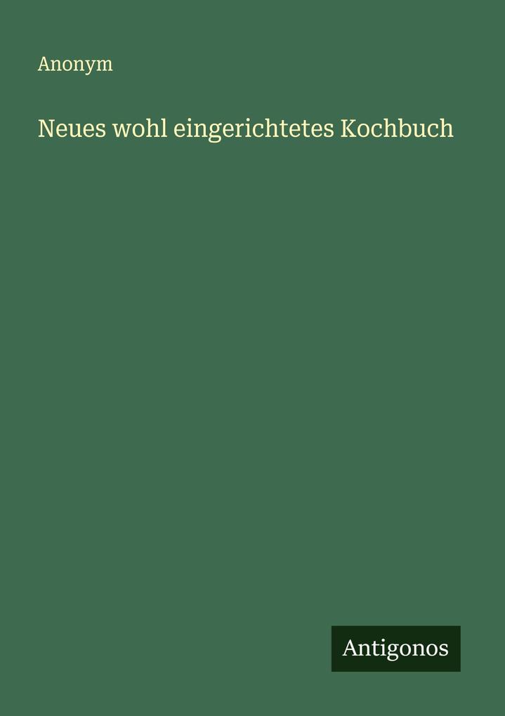 Neues wohl eingerichtetes Kochbuch
