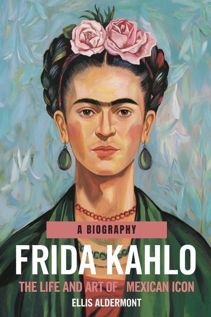 Frida Kahlo A Biography
