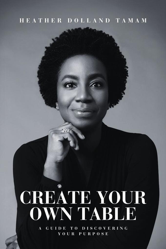 Create Your Own Table A Guide To Discovering Your Purpose