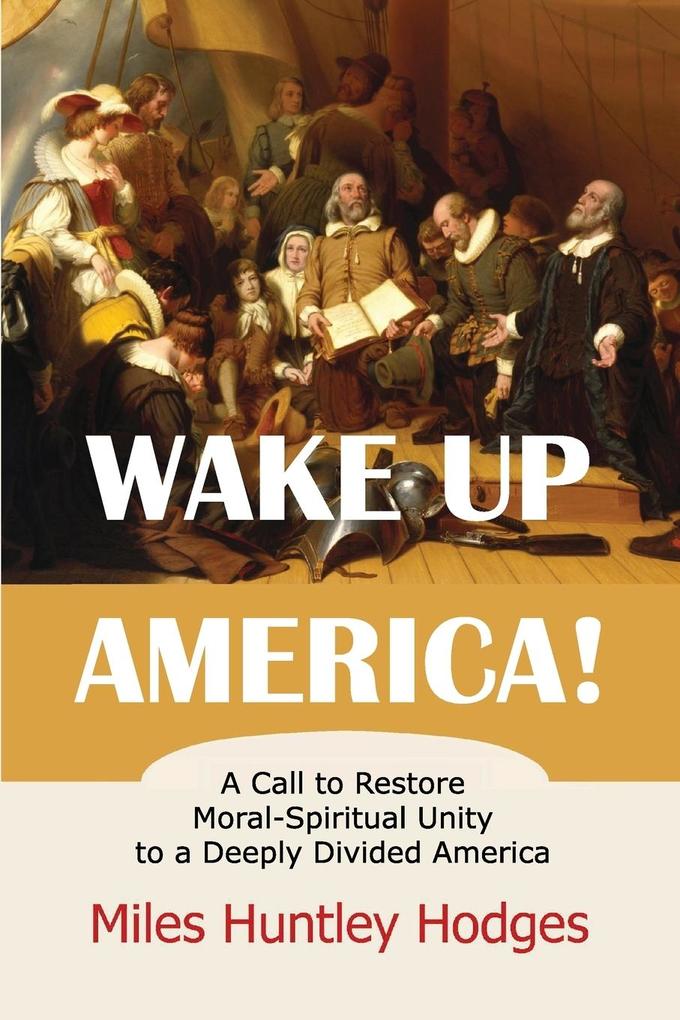 Wake Up America! A Call to Restore Moral-Spiritual Unity to a Deeply Divided America