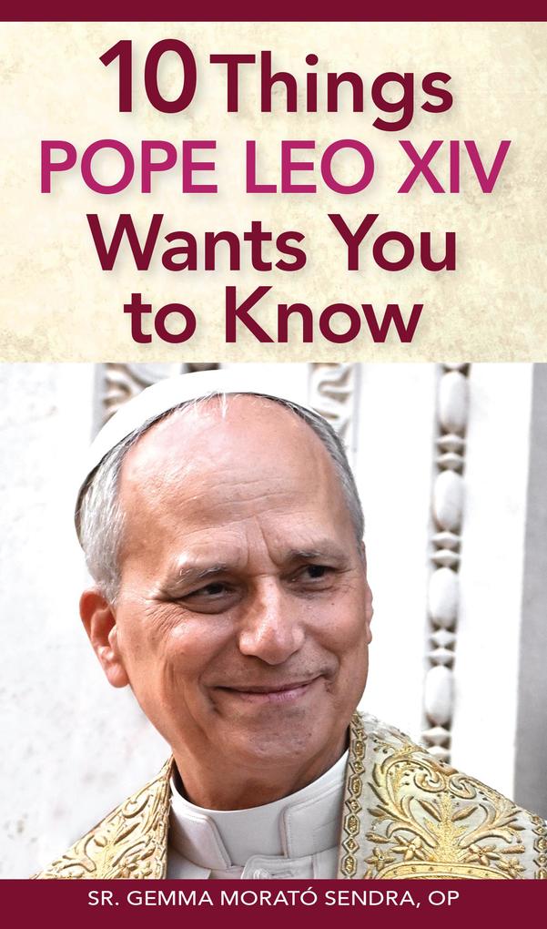 10 Things Pope Leo XIV Wants You to Know