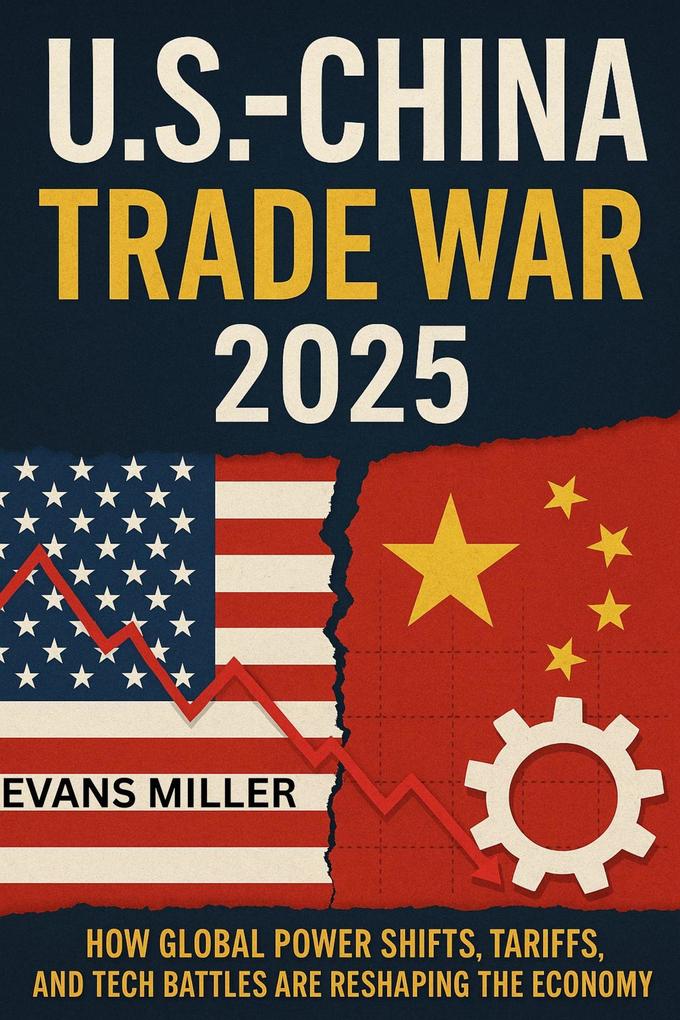 U.S. China Trade War 2025 : How Global Power Shifts Tariffs and Tech Battles Are Reshaping the World Economy