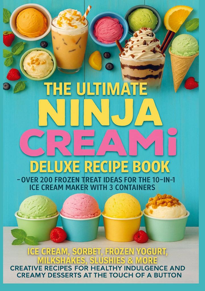 The Ultimate Ninja CREAMi Deluxe Recipe Book- Over 200 Frozen Treat Ideas for the 10-in-1 Ice Cream Maker with 3 Containers