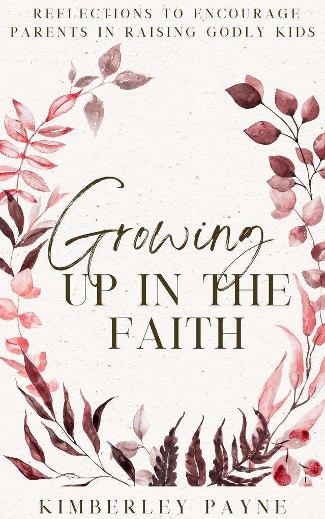 Growing Up in the Faith: Reflections to Encourage Parents in Raising Godly Kids (Meeting Faith Devotional Series)