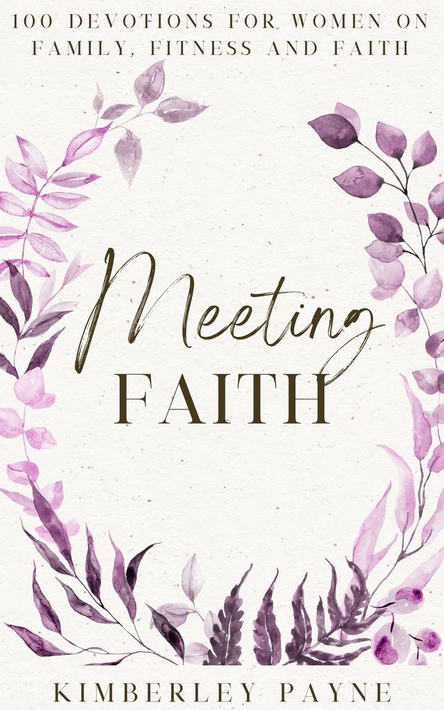 Meeting Faith: 100 Devotions for Women On Family Fitness and Faith (Meeting Faith Devotional Series)