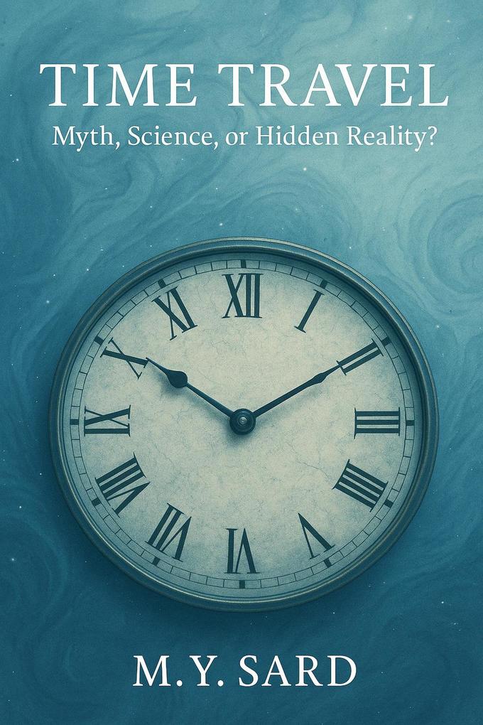 Time Travel: Myth Science or Hidden Reality?