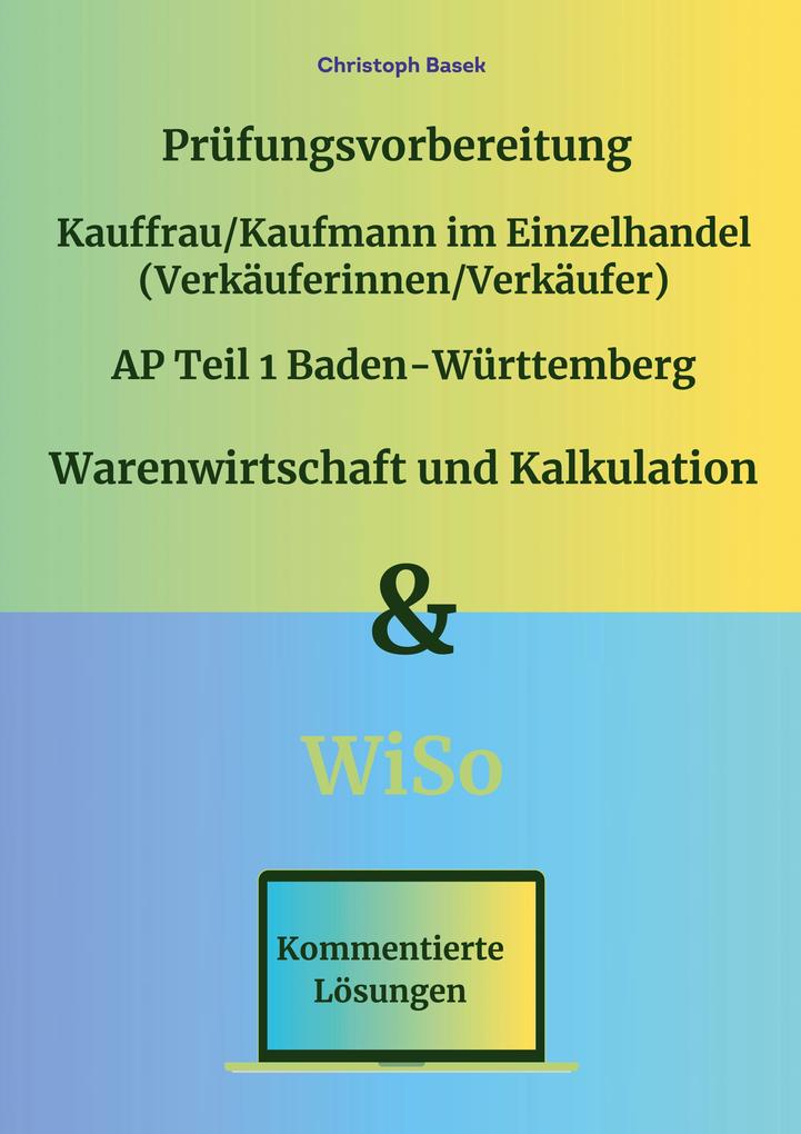 Prüfungsvorbereitung Kauffrau/Kaufmann im Einzelhandel (Verkäuferinnen/Verkäufer) AP Teil 1 Baden-Württemberg Warenwirtschaft und Kalkulation & WiSo
