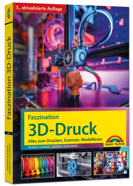 Faszination 3D Druck - 5. aktualisierte Auflage - Alles zum Drucken Scannen Modellieren